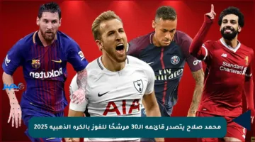 محمد صلاح يتصدر قائمة الـ30 مرشحًا للفوز بالكرة الذهبية 2025